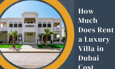 How Much Does Rent a Luxury Villa in Dubai Cost