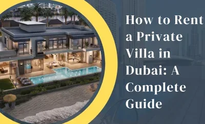 How to Rent a Private Villa in Dubai: A Complete Guide