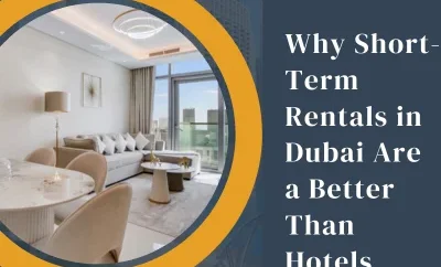 Why Short-Term Rentals in Dubai Are Better Than Hotels